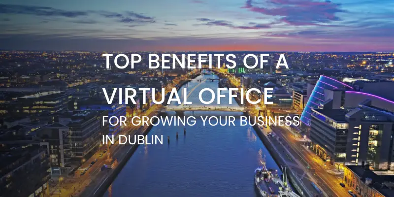 top benefits of a virtual office in Dublin